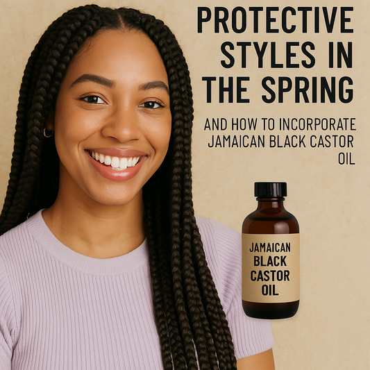Best Protective Styles in the Spring and How to Incorporate Jamaican Black Castor Oil