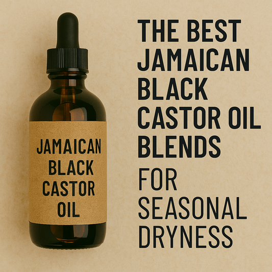 The Best Jamaican Black Castor Oil Blends for Seasonal Dryness